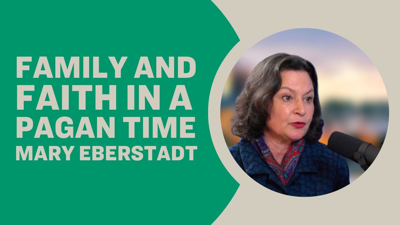 Family and Faith in a Pagan Time - Mary Eberstadt