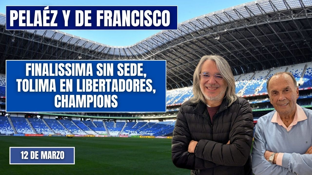 PELÁEZ Y DE FRANCISCO HOY 12 DE MARZO🔴EN VIDEO🔴 FINALISSIMA SIN SEDE, TOLIMA EN LIBERTADORES