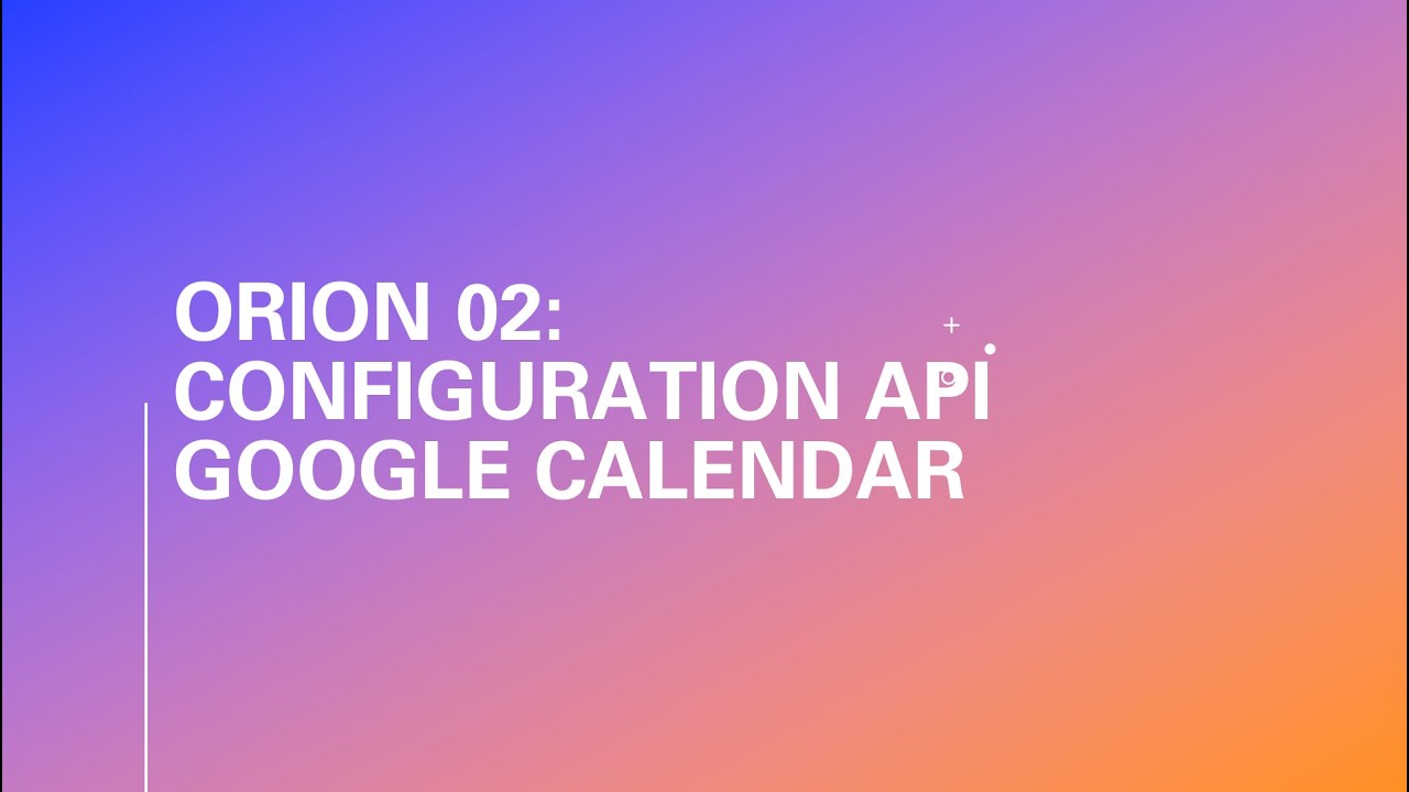 ORION 02 Configuration de Google Calendar API