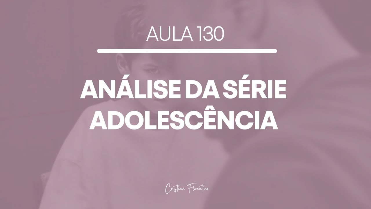 Aula 130 - Análise da Série Adolescência