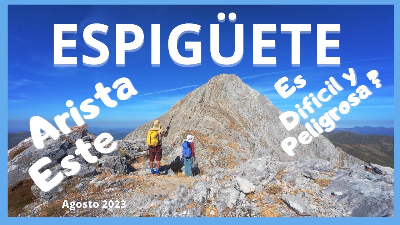 El ESPIGÜETE por la Arista Este y bajada por su cara Norte. Es difícil y peligrosa?