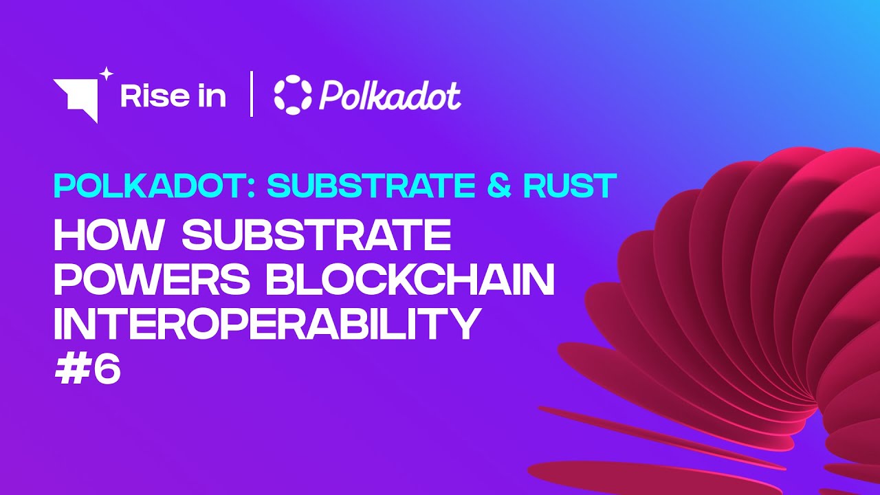How Substrate Powers Blockchain Interoperability #6 | Polkadot: Substrate & Rust