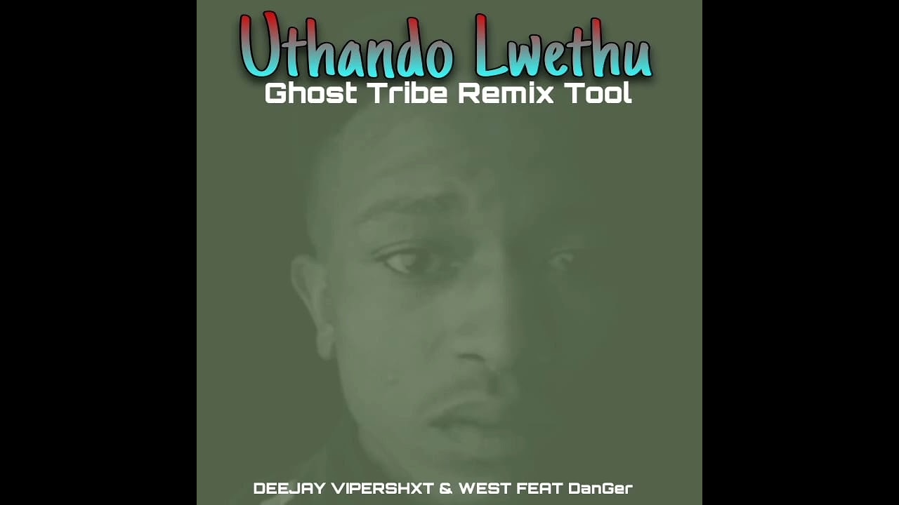 Uthando Lwethu Ghost Tribe Remix Tool (Deejay ViperShxt & West Feat DanGer)