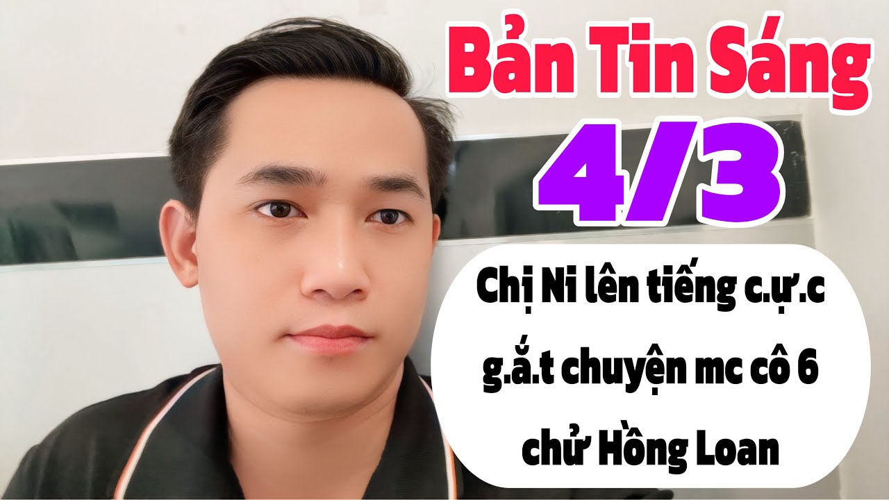 Bản tin sáng: Chị Ni lên tiếng C.ự.c G.ắ.t chuyện mc Cô 6 chử Hồng Loan, tin mới nhất 4/3