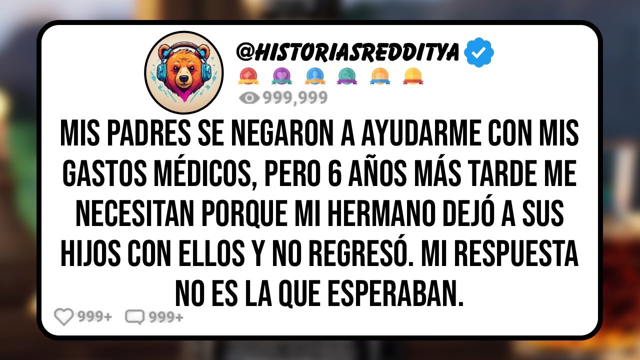 Mis PADRES se NEGARON a Ayudarme con mis Gastos Médicos, Pero 6 AÑOS Más Tarde me Necesitan Porque..