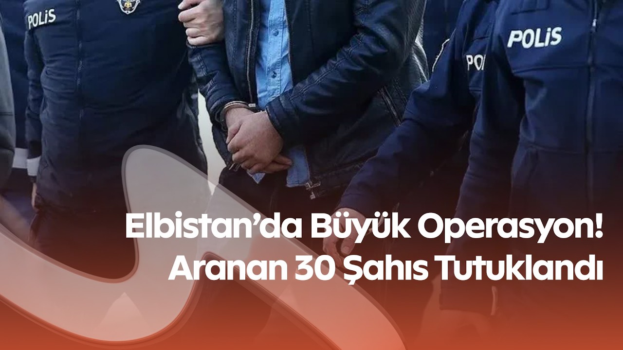 Kahramanmaraş Elbistan’da Huzur Operasyonu | 30 Kişi Cezaevine Gönderildi