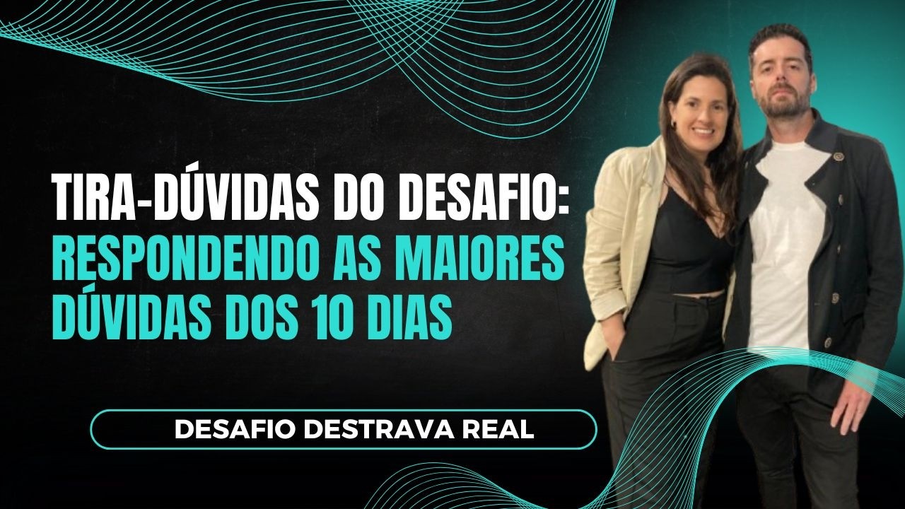 Tira-Dúvidas do Desafio: Respondendo as Maiores Dúvidas dos 10 Dias - Desafio Destrava R.E.A.L