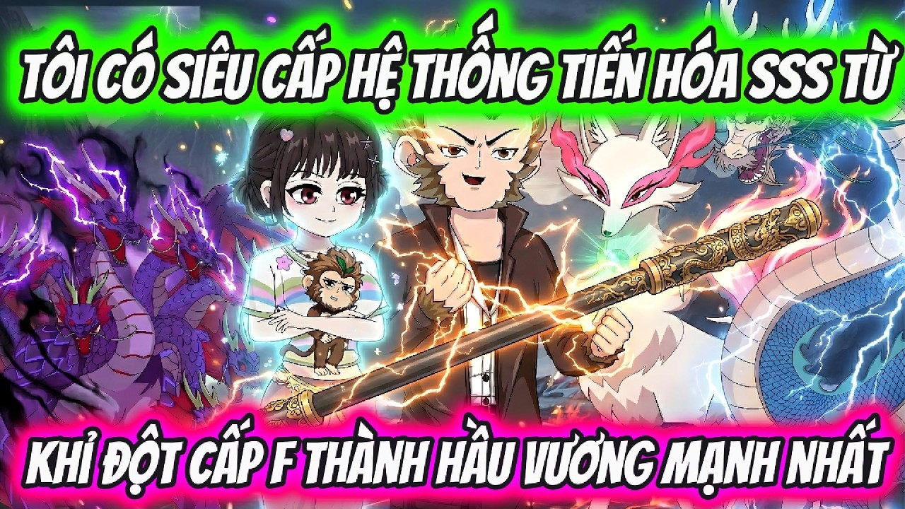 Tôi Có Siêu Cấp Hệ Thống Tiến Hóa SSS Từ Khỉ Đột Cấp F Thành Hầu Vương Mạnh Nhất | HH VietSub
