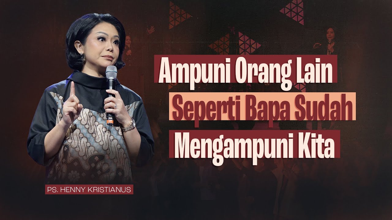 Ampuni Orang Lain Seperti Bapa Sudah Mengampuni Kita - Ps. Henny Kristianus