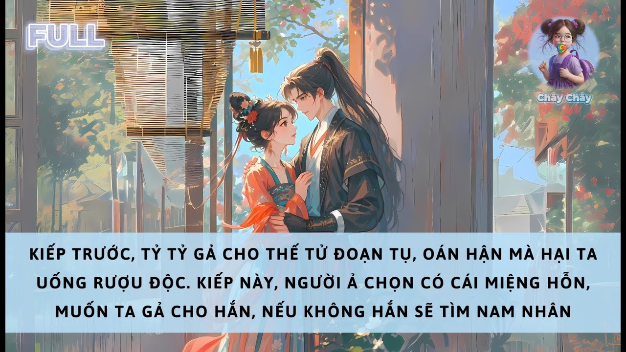[FULL] KIẾP TRƯỚC TỶ TỶ OÁN HẬN HẠI TA UỐNG RƯỢU ĐỘC, KIẾP NÀY NGƯỜI Ả CHỌN LẠI MUỐN TA GẢ CHO HẮN
