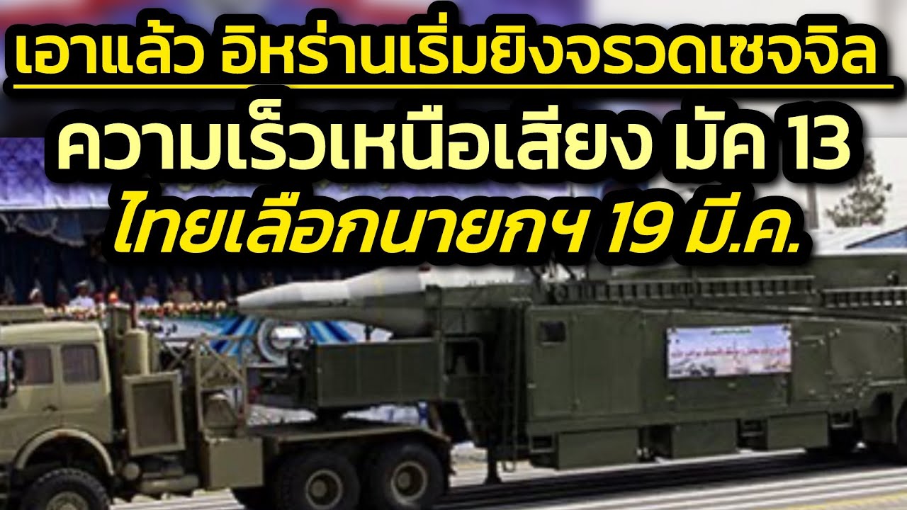เอาแล้ว อิหร่านเริ่มยิงจรวดเซจจิล Sejjil ความเร็วกว่าเสียง 13 เท่า ถล่มอิสราเอล-ไทยเลือกนายกฯ19มี.ค.