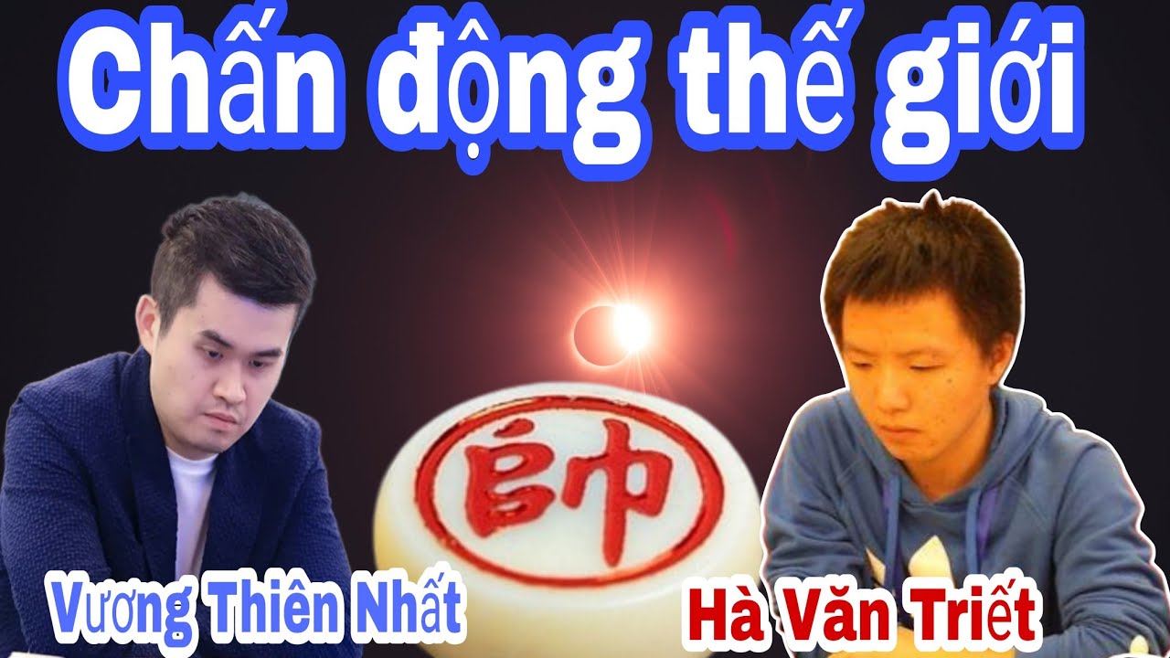 Trận cờ tướng gây chấn động thế giới giữa Vương Thiên Nhất vs Hà Văn Triết