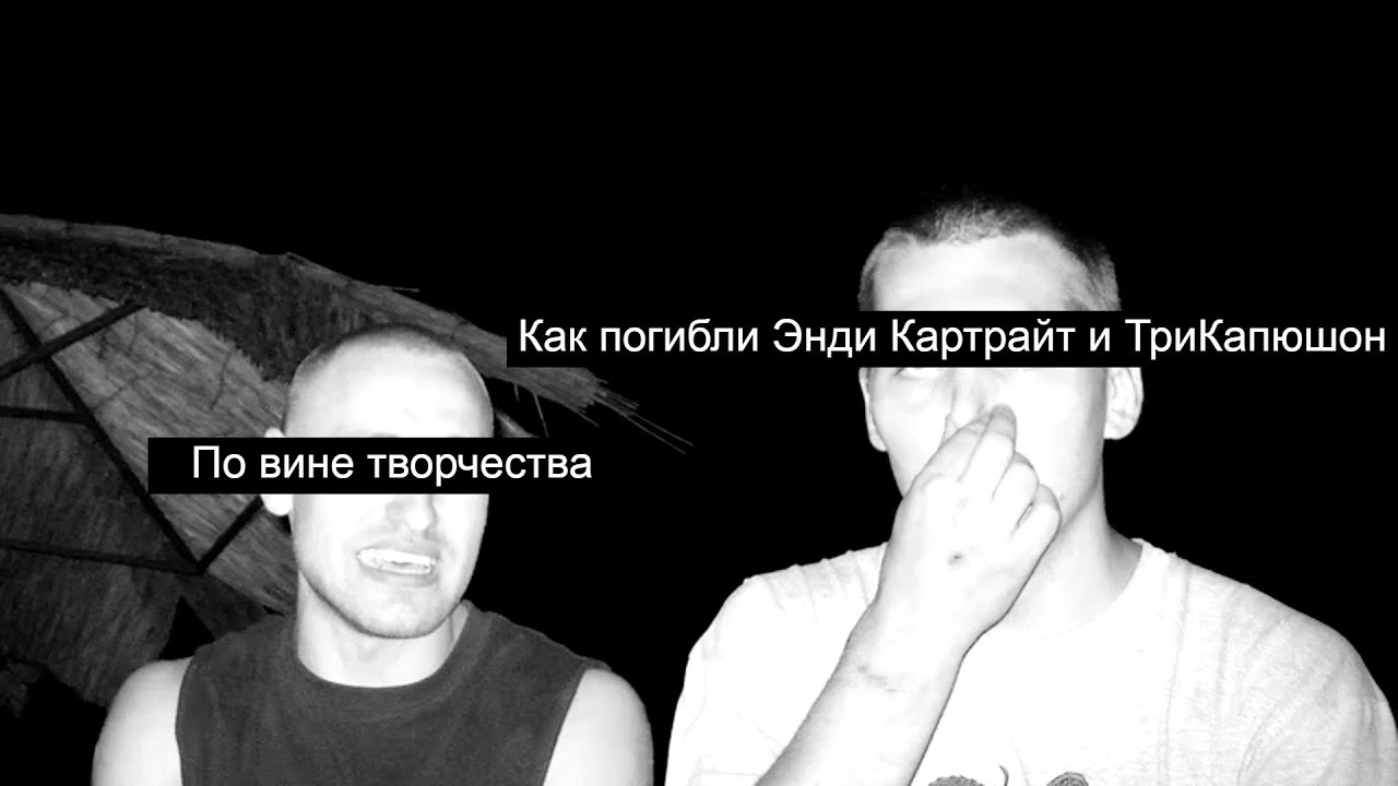 По вине творчества: Как погибли Энди Картрайт и Трикапюшон