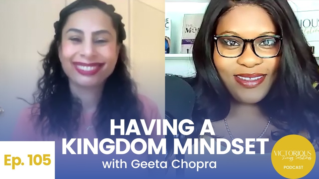 Having a Kingdom Mindset | Geeta Chopra x Dr. Nikeya Young | VLS Podcast Ep 105