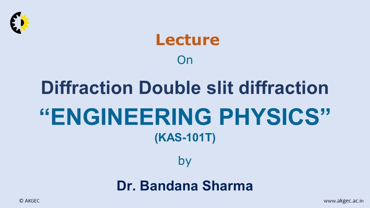 ENGINEERING PHYSICS LECTURE 43 ''Diffraction Double slit diffraction'' By Dr. Bandana Sharma, AKGEC