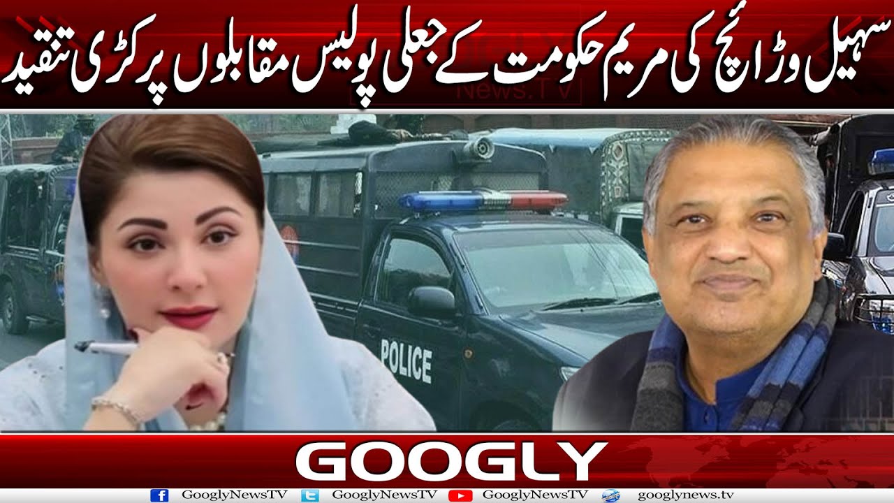 Suhail Warraich Kei Maryam Nawaz Hakoomat Kai Jali Police Muqablon Per Karri Tanqeed| Googly News TV