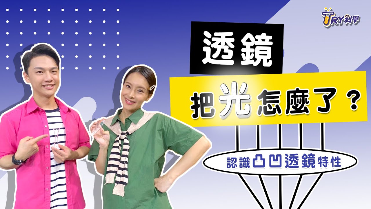【TRY科學】20211208 - 透鏡把光怎麼了,凸透鏡與凹透鏡的成像,凸透鏡的成像觀察,透鏡種類與成像原理, 認識凸凹透鏡特性