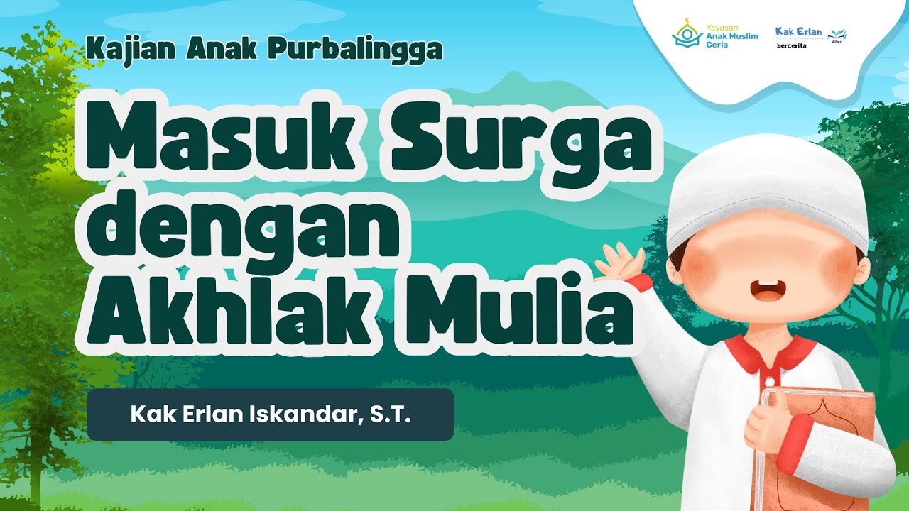 Kajian Anak : “Masuk Surga dengan Akhlak Mulia” - Kak Erlan Iskandar, S.T.