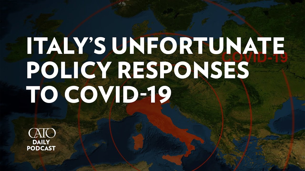 Italy&rsquo;s Unfortunate Policy Responses to COVID-19 | Cato Daily Podcast