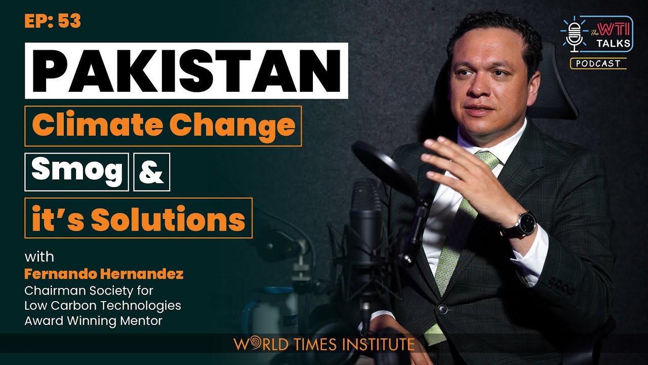 Pakistan, Climate Change, Smog and it&rsquo;s solutions | ft: Fernando Hernandez | WTI Talks | Ep: 53