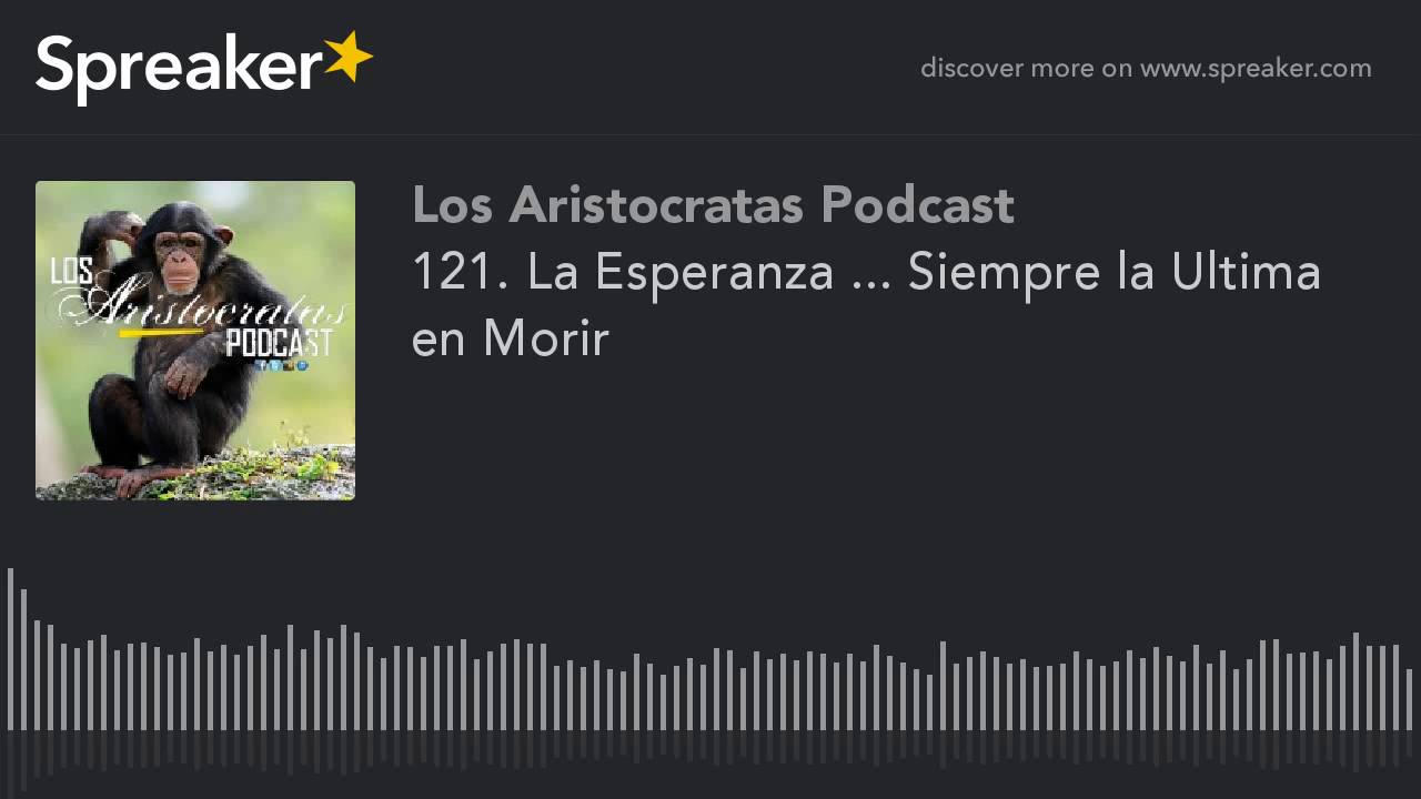 121. La Esperanza ... Siempre la Ultima en Morir