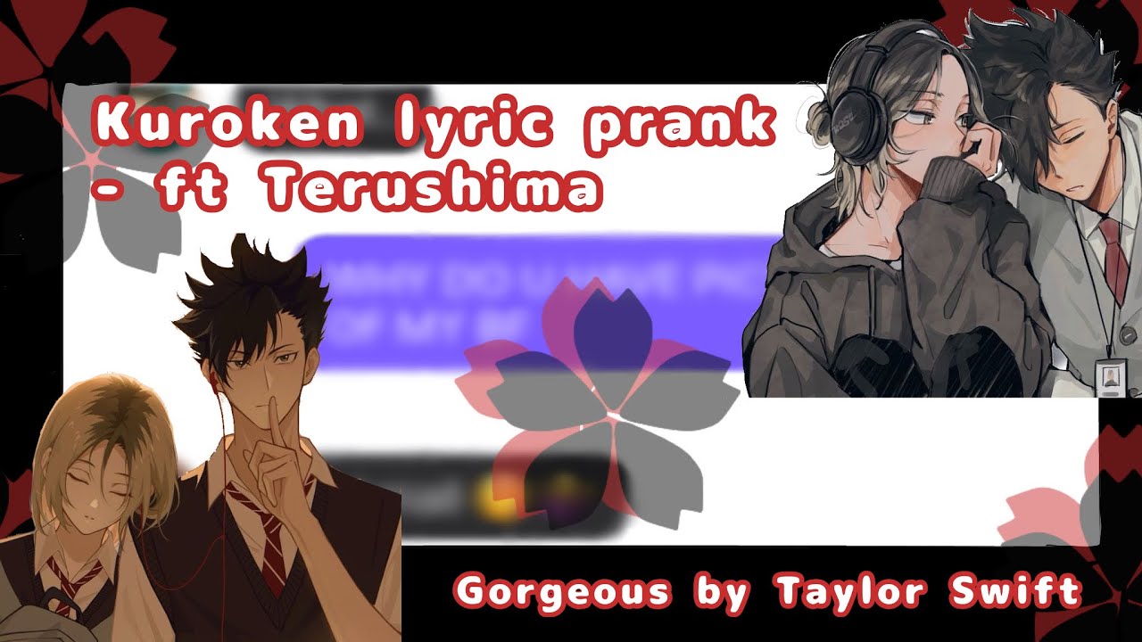 Haikyuu Lyric Prank- KuroKen || Gorgeous by TS || By: Tearsinmyiwaoieyes