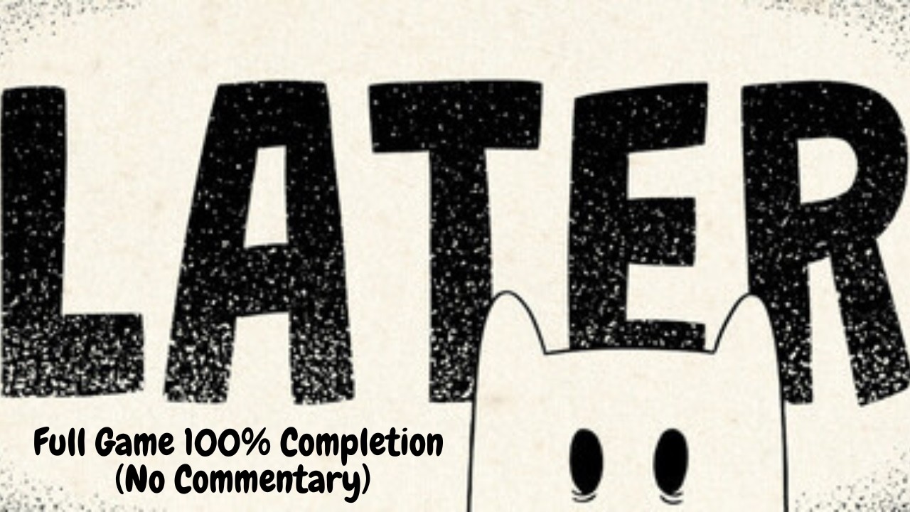 Later - Full Game 100% Completion ( No Commentary )
