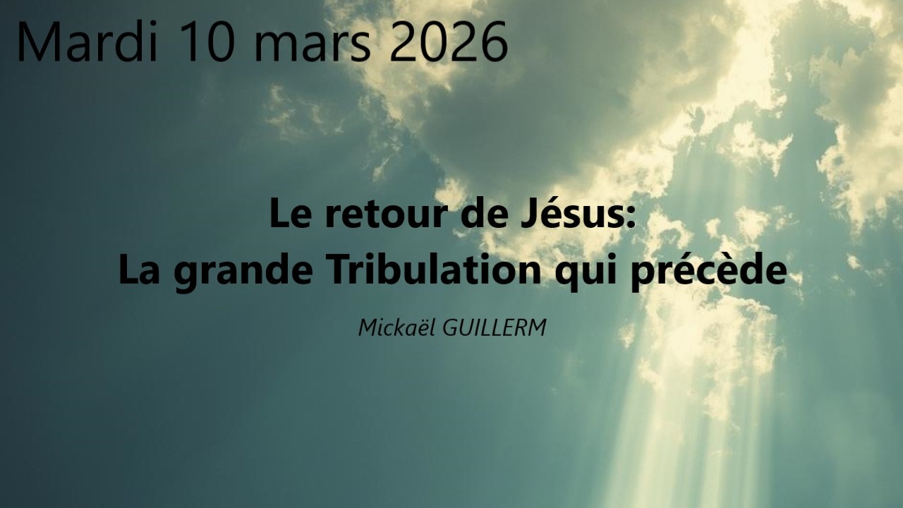 Mardi 10.03.2026 Le retour de Jésus: La grande tribulation qui précède (Mickaël GUILLERM)