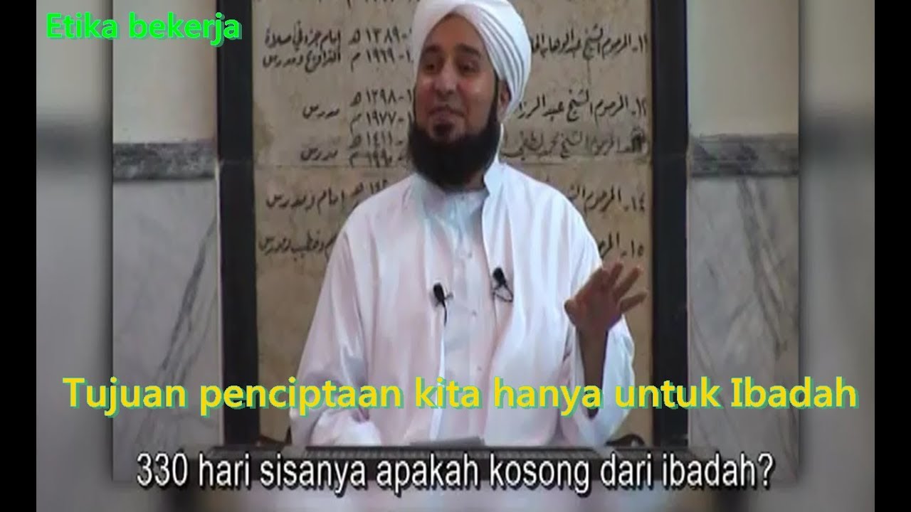 Habib Ali Al Jufri ; Hakekat bekerja & makna kita dicipta hanya untuk beribadah pada Alloh SWT