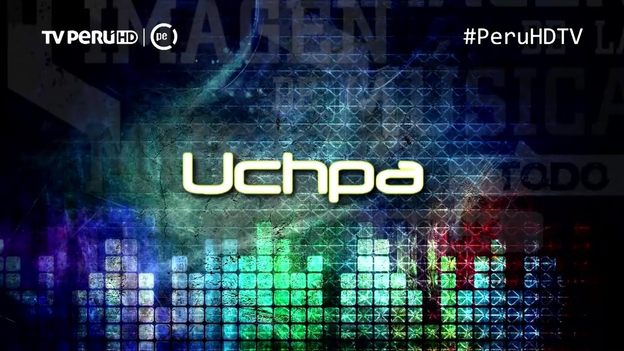 Uchpa - Imagen de la Música - TVPERU - PeruHDTV