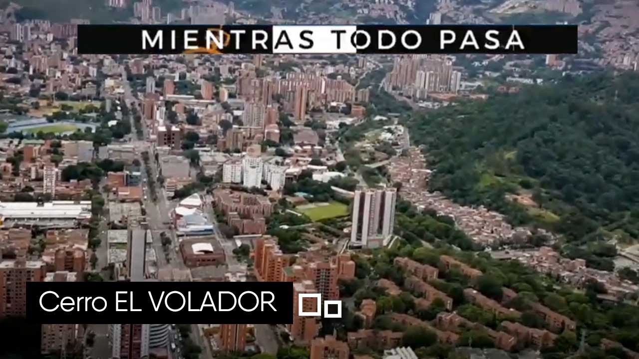 Cerro EL VOLADOR [Mientras todo pasa] Telemedellín