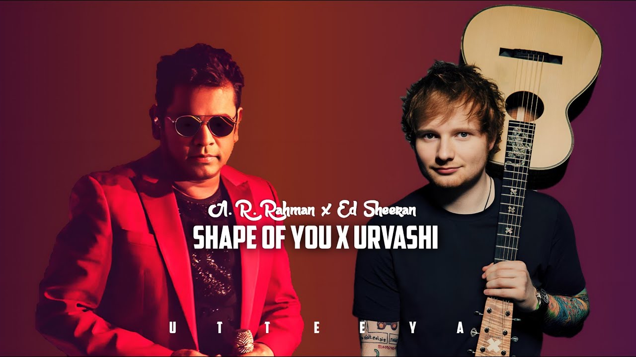 Shape of You x Urvashi • Ed Sheeran and A. R. Rahman • Urvashi x Shape of You • @ImSnigdhaa