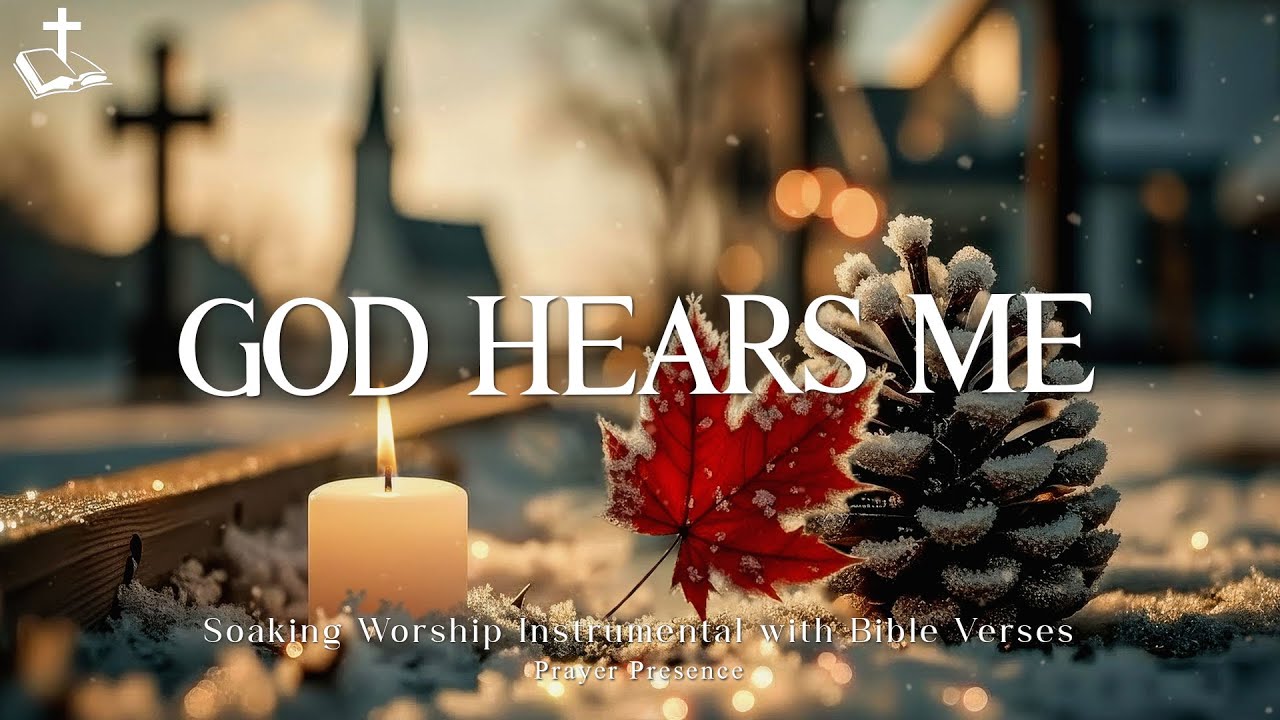 God Hears Me ~ Soaking Worship Instrumental with Scriptures | Prayer and Meditation | Time with God
