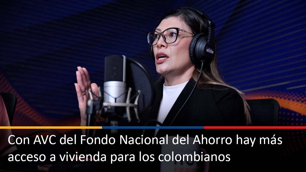 Con AVC del Fondo Nacional del Ahorro hay más acceso a vivienda para los colombianos