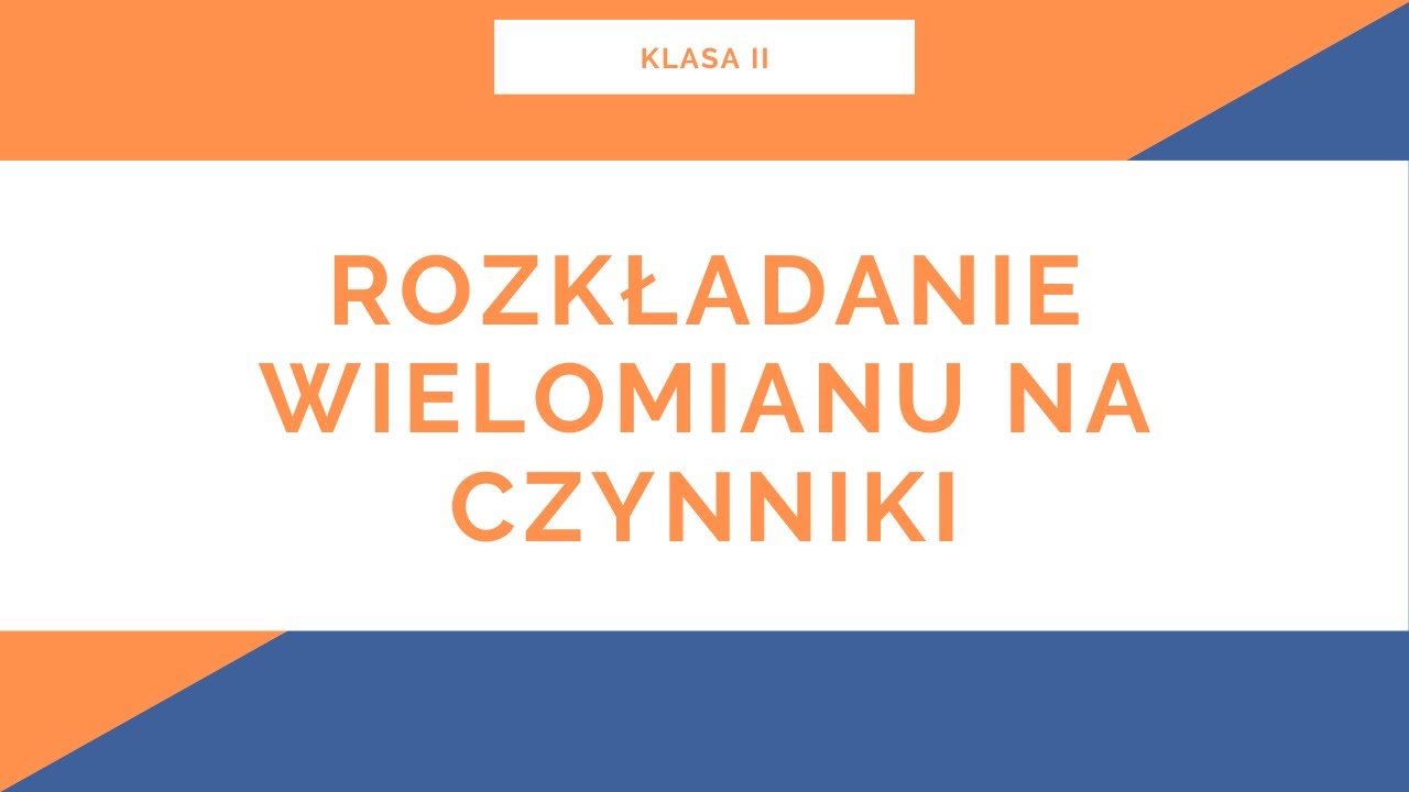 Liceum. Klasa II. Wielomiany. Rozkładanie wielomianów na czynniki