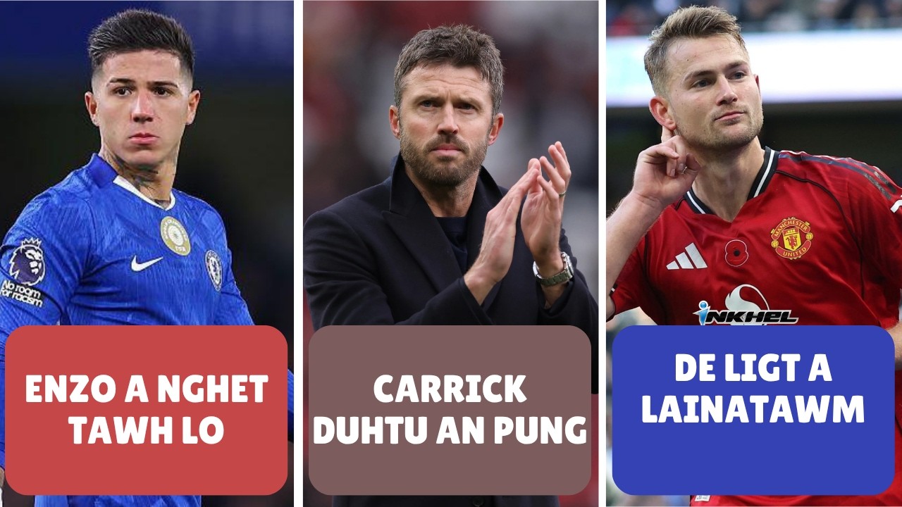 Carrick duhtu an pung, Enzo a nghet tawh lo, De Ligt a lainatawm