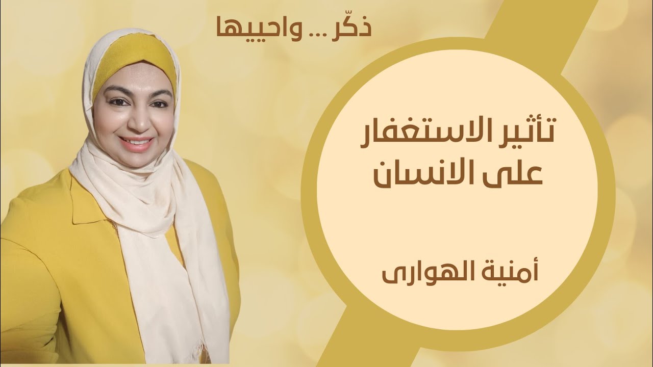 ذكّر ... واحييها - أمنية الهوارى - تأثير الاستغفار على الإنسان