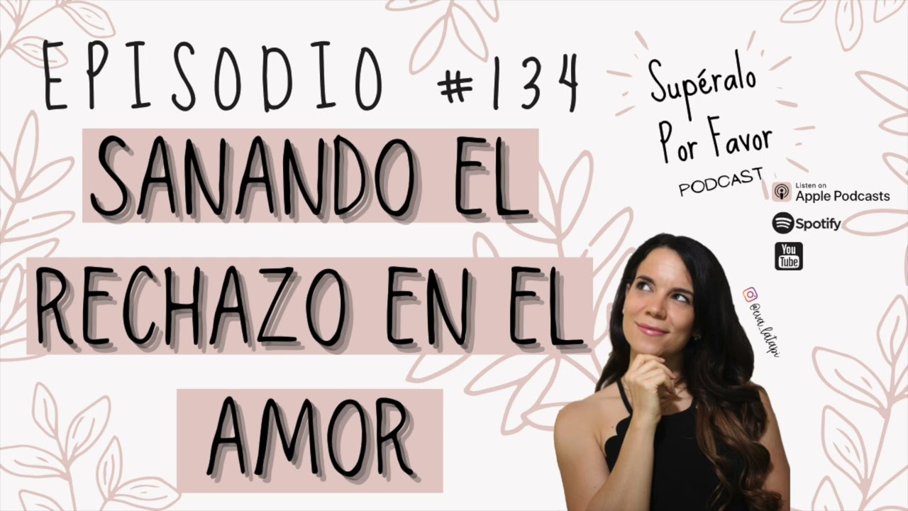 134 | Sanando el Rechazo en el Desamor - Supéralo Por Favor | Podcast en Español