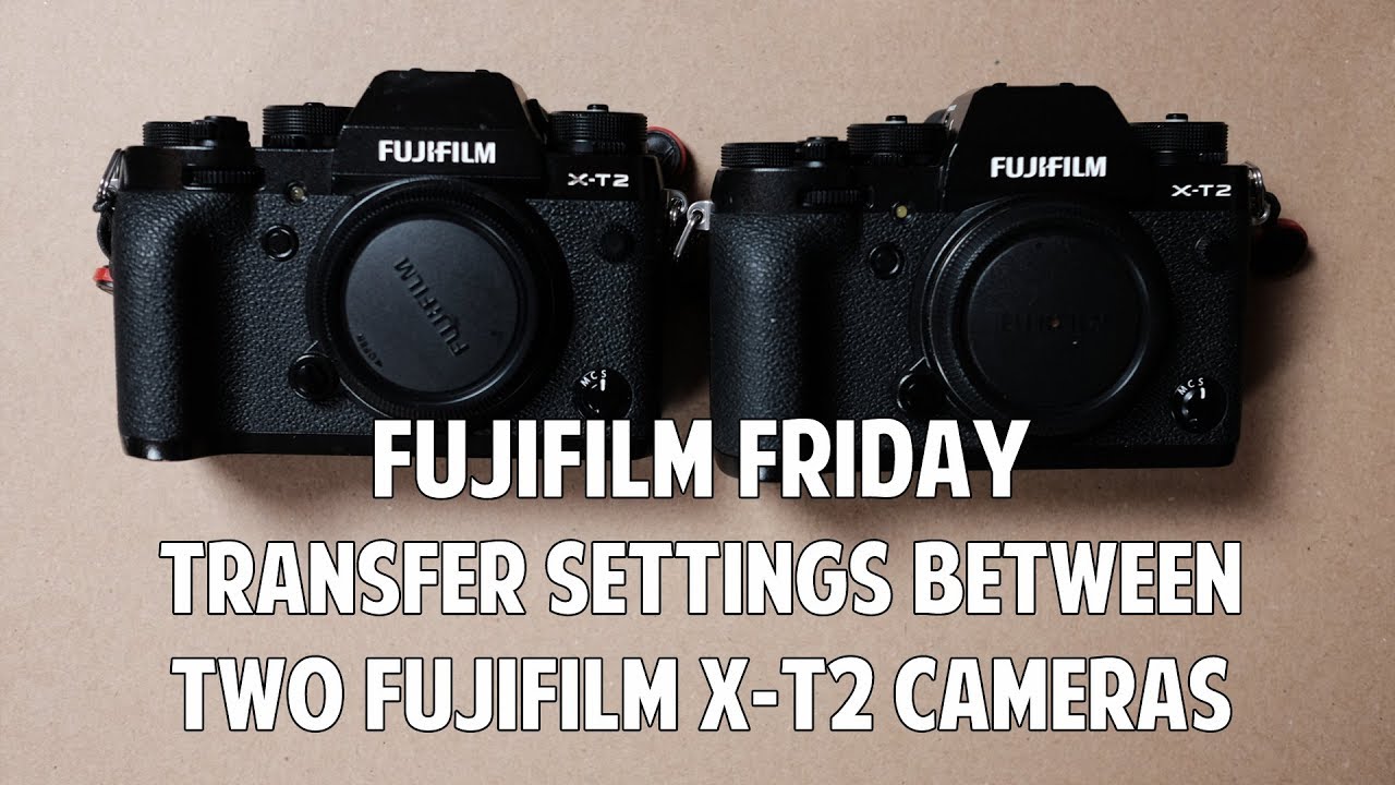 Fujifilm Friday: Transferring Settings Between Fujifilm X-T2 Cameras