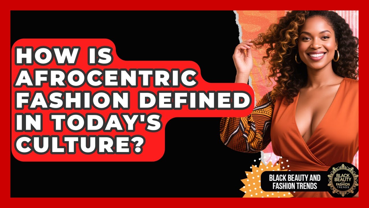 How Is Afrocentric Fashion Defined in Today's Culture? | Black Beauty and Fashion Trends News