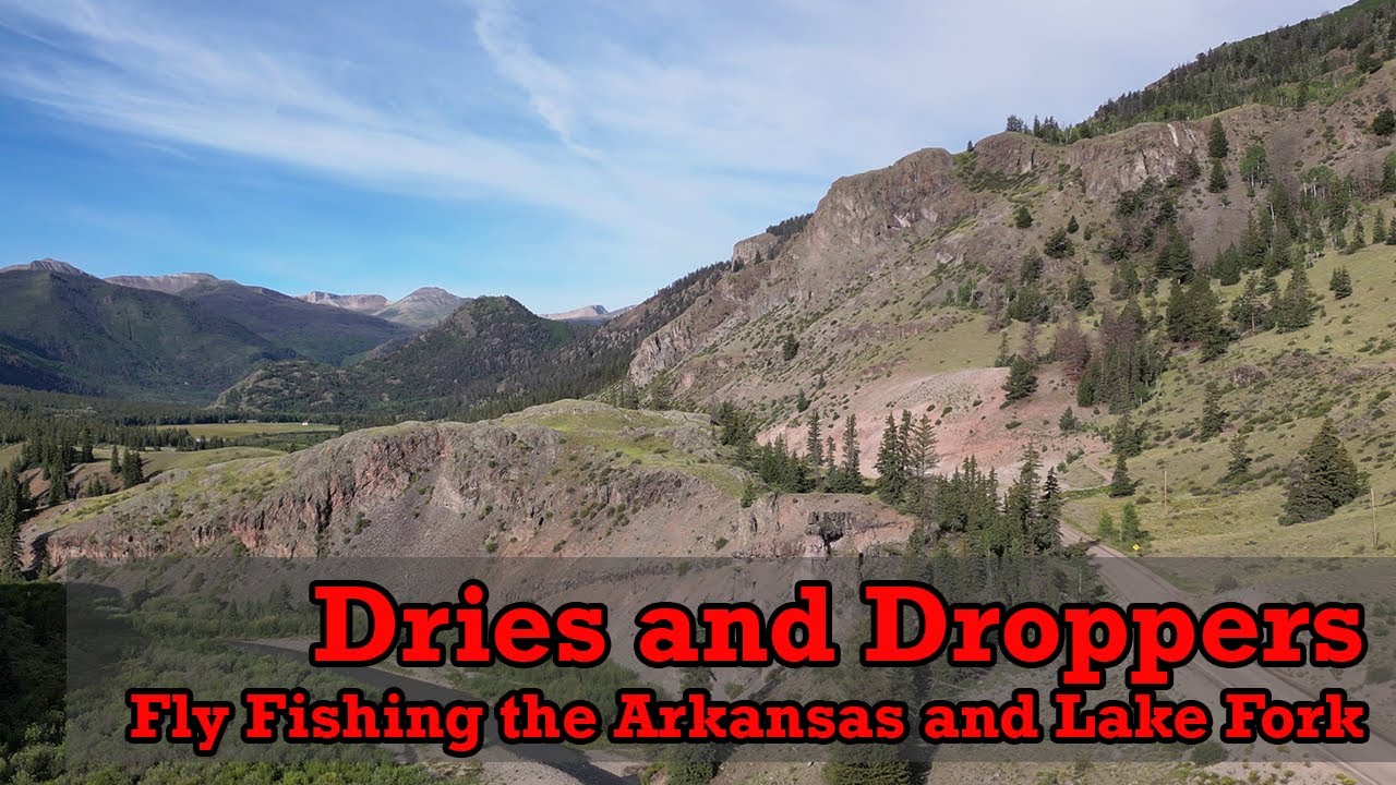 Dries and Droppers - Fly Fishing the Arkansas and Lake Fork of the Gunnison