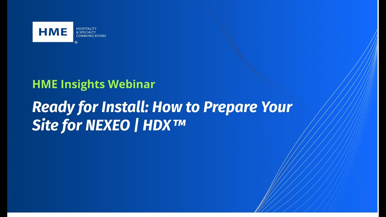 HME Insights Webinar | Ready for Install: How to Prepare Your Site for NEXEO | HDX
