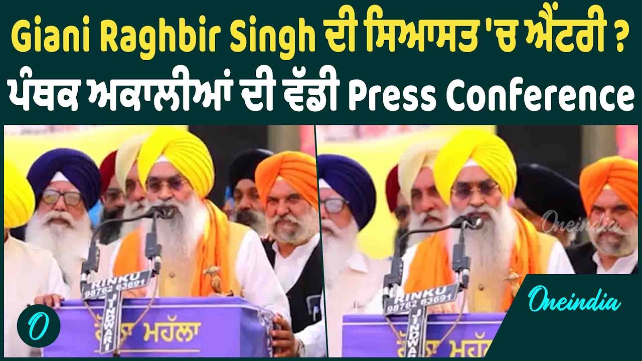 Giani Raghbir Singh ਦੀ ਸਿਆਸਤ 'ਚ ਐਂਟਰੀ ? ਪੰਥਕ ਅਕਾਲੀਆਂ ਦੀ ਵੱਡੀ Press Conference | OneIndia Punjabi