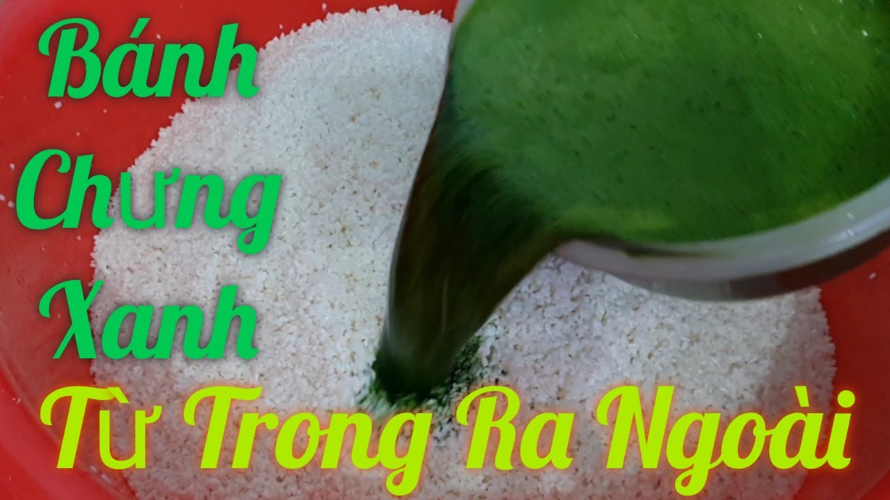 Cách làm bánh chưng Tết xanh từ trong ra ngoài.