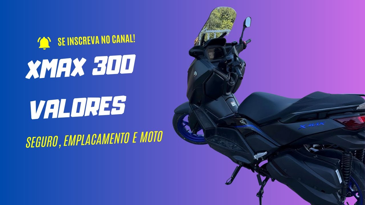 XMAX 300 - Valores: Moto, Seguro e Emplacamento