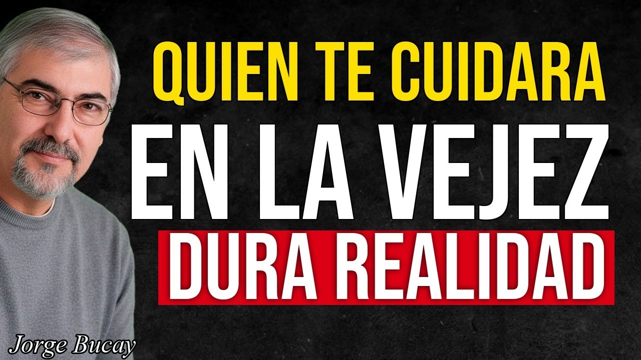 ¿Quién te va a Cuidar en la Vejez? La Verdad Incómoda para las Personas Mayores  Jorge Bucay