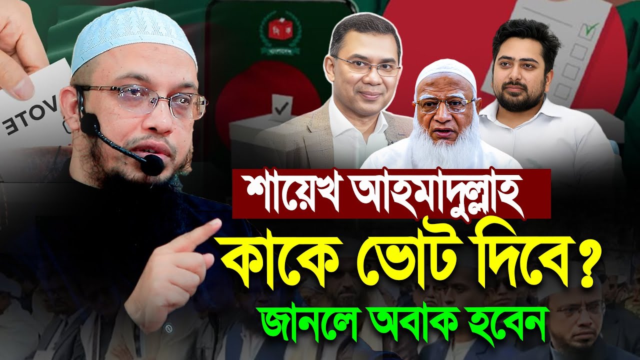 শায়েখ আহমাদুল্লাহ কাকে ভোট দিবে ? জানলে অবাক হবেন। Shaikh Ahmadullah
