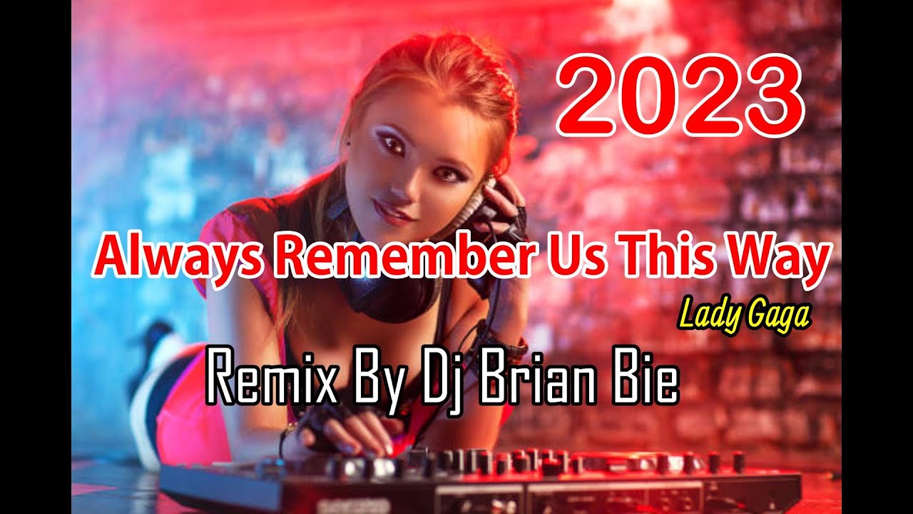 Always Remember Us This Way (Lady Gaga) Remix 2023 By Dj Brian Bie