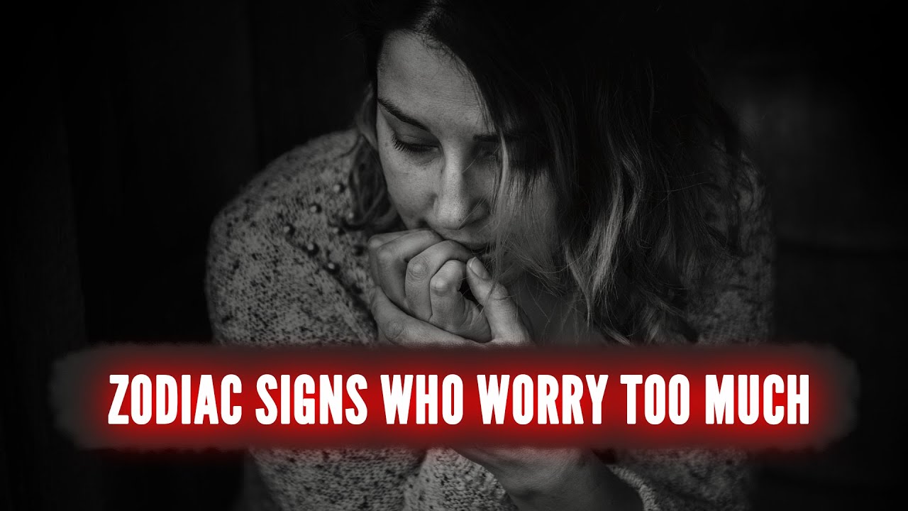 Zodiac signs who worry too much