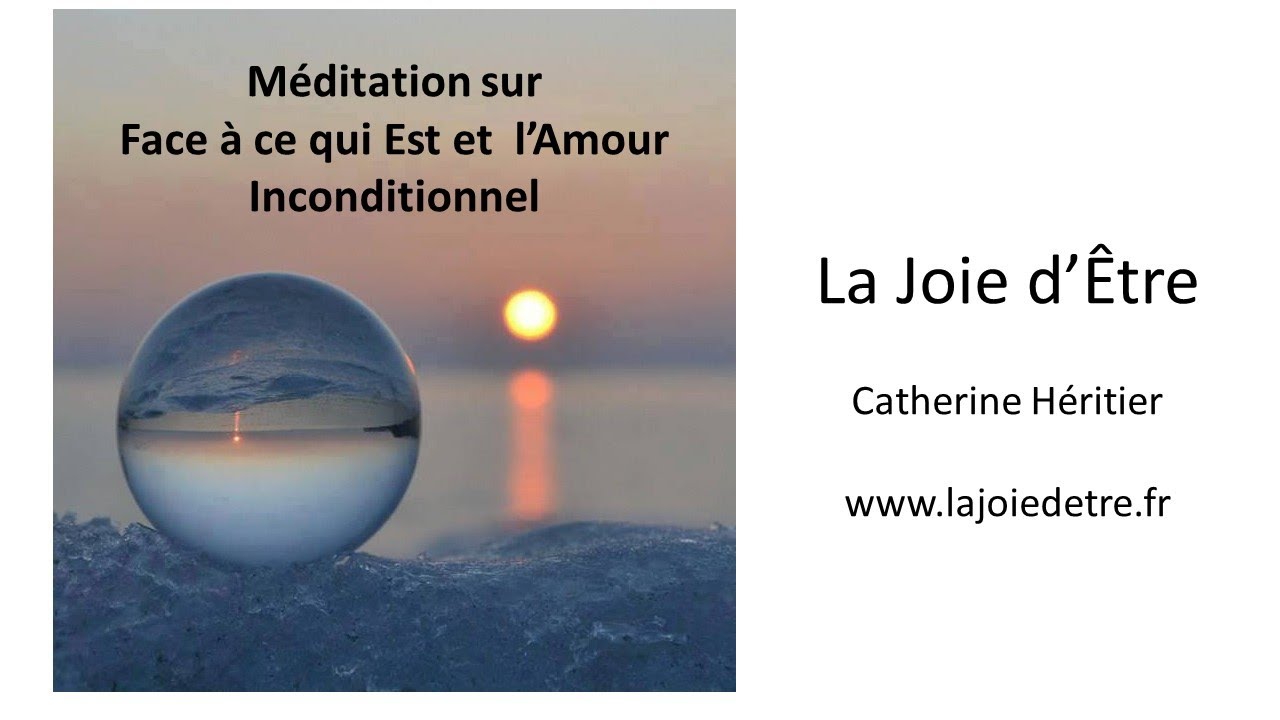 méditation face à ce qui Est et amour inconditionnel